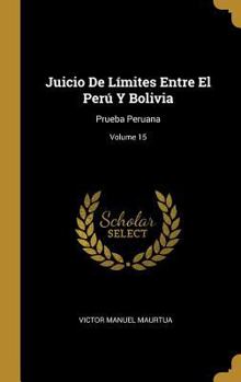 Hardcover Juicio De Límites Entre El Perú Y Bolivia: Prueba Peruana; Volume 15 [Spanish] Book