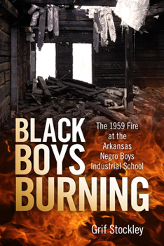 Hardcover Black Boys Burning: The 1959 Fire at the Arkansas Negro Boys Industrial School Book