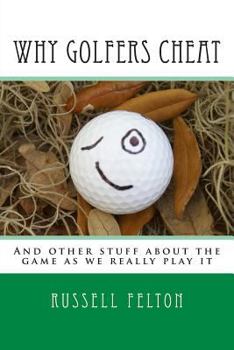 Paperback Why Golfers Cheat: And other stuff about the game as we really play it Book