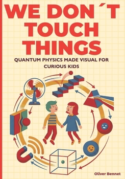 Paperback We Don't Touch Things: Quantum Physics Made Visual for Curious Kids Ages 9-12 Book