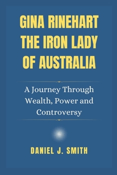 Paperback Gina Rinehart The Iron Lady of Australia: A Journey Through Wealth, Power and Controversy in the Life of Gina Rinehart Book