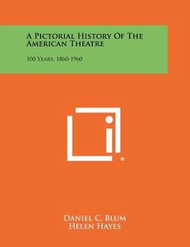 Paperback A Pictorial History Of The American Theatre: 100 Years, 1860-1960 Book