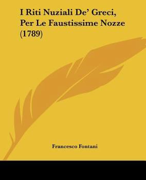 I Riti Nuziali De' Greci, Per Le Faustissime Nozze (1789)