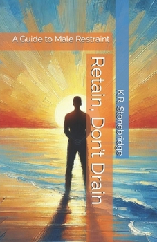 Retain, Don’t Drain: A Guide to Male Restraint