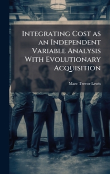 Hardcover Integrating Cost as an Independent Variable Analysis With Evolutionary Acquisition Book