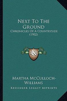 Paperback Next To The Ground: Chronicles Of A Countryside (1902) Book
