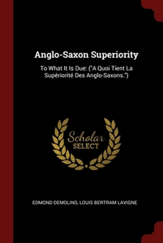 Paperback Anglo-Saxon Superiority: To What It Is Due: (A Quoi Tient La Supériorité Des Anglo-Saxons.) Book