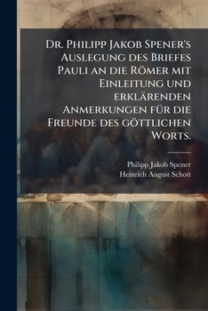 Paperback Dr. Philipp Jakob Spener's Auslegung des Briefes Pauli an die Römer mit Einleitung und erklärenden Anmerkungen fÃ1/4r die Freunde des göttlichen Worts [German] Book