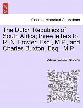 The Dutch Republics Of South Africa: Three Letters To R. N. Fowler And Charles Buxton (1871)