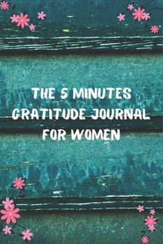 The 5 Minutes Gratitude Journal for Women: 100 Days gratitude and daily practice, spending five minutes to cultivate happiness, wonderful gift for women