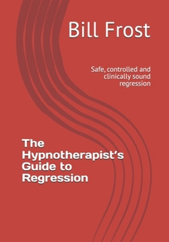 Paperback The Hypnotherapist's Guide to Regression: Safe, controlled and clinically sound regression Book
