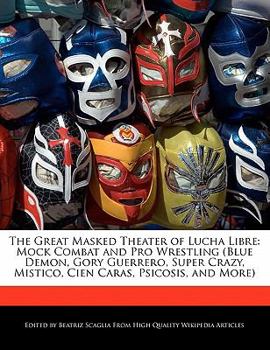 The Great Masked Theater of Lucha Libre : Mock Combat and Pro Wrestling (Blue Demon, Gory Guerrero, Super Crazy, Mistico, Cien Caras, Psicosis, and Mor