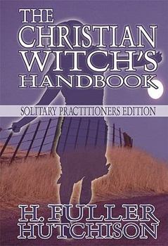 Paperback The Christian Witch's Handbook: Solitary Practitioner's Edition Book