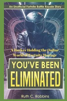 Paperback You've Been Eliminated: An Unofficial Fortnite Story: A Hacker Holding the Online World of Fortnite Hostage Book
