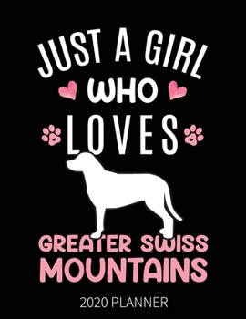 Just A Girl Who Loves Greater Swiss Mountains 2020 Planner: Greater Swiss Mountain Dog Weekly Planner Includes Daily Planner & Monthly Overview | ... With 2020 Calendar | 8.5x11 Inch White Paper