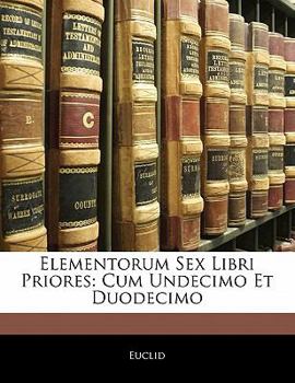 Paperback Elementorum Sex Libri Priores: Cum Undecimo Et Duodecimo [Latin] Book