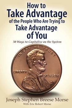 Paperback How to Take Advantage of the People Who Are Trying to Take Advantage of You: 50 Ways to Capitalize on the System Book