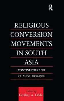 Religious Conversion Movements in South Asia: Continuities and Change, 1800-1990 (Religion & Society in South Asia Series)