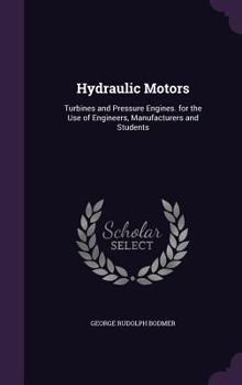 Hydraulic Motors: Turbines and Pressure Engines. for the Use of Engineers, Manufacturers and Students