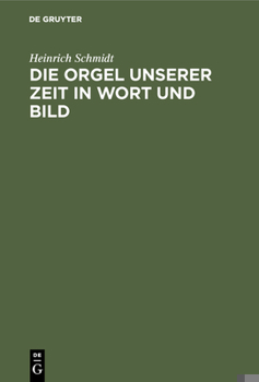 Hardcover Die Orgel Unserer Zeit in Wort Und Bild: Ein Hand- Und Lehrbuch Der Orgelbaukunde [German] Book