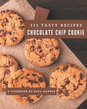 Paperback 111 Tasty Chocolate Chip Cookie Recipes: The Highest Rated Chocolate Chip Cookie Cookbook You Should Read Book
