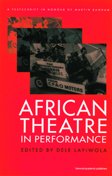 African Theatre in Performance: A Festschrift in Honour of Martin Banham (Contemporary Theatre Studies)