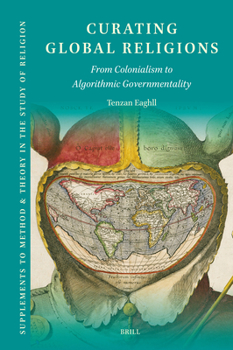 Hardcover Curating Global Religions: From Colonialism to Algorithmic Governmentality Book