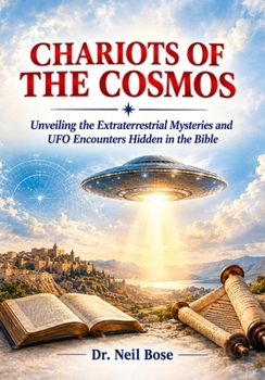 CHARIOTS OF THE COSMOS: Unveiling the Extraterrestrial Mysteries and UFO Encounters Hidden in the Bible