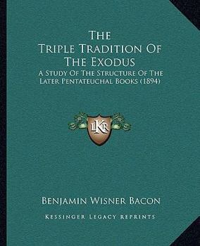 Paperback The Triple Tradition Of The Exodus: A Study Of The Structure Of The Later Pentateuchal Books (1894) Book