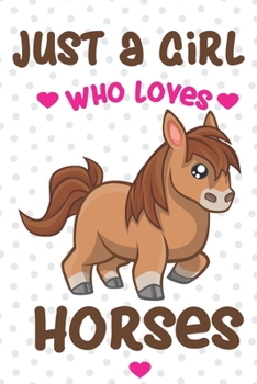 Just a Girl Who Loves Horses: Horses Notebook, Horse gift for women, Horse kids gift, Horse pony gift for girls, horse book, horse book, horse birthday ... horses stuff, just a girl who loves horses p