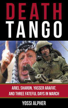 Hardcover Death Tango: Ariel Sharon, Yasser Arafat, and Three Fateful Days in March Book