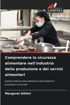 Comprendere la sicurezza alimentare nell'industria della produzione e dei servizi alimentari (Italian Edition)