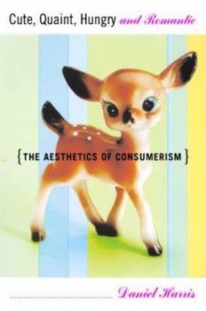 Cute, Quaint, Hungry and Romantic: The Aesthetics of Consumerism