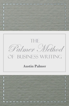 Paperback The Palmer Method of Business Writing;A Series of Self-teaching Lessons in Rapid, Plain, Unshaded, Coarse-pen, Muscular Movement Writing for Use in Al Book