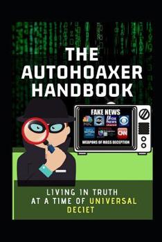 Paperback The Autohoaxer Handbook: Living In Truth at a Time Of Universal Deceit Book