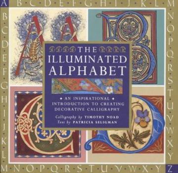 Hardcover The Illuminated Alphabet: An Inspirational Introduction to Creating Decorative Calligraphy Book