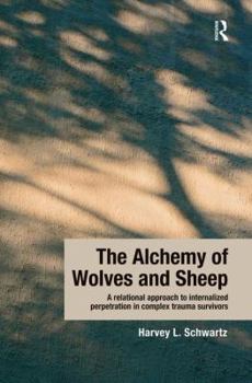 Paperback The Alchemy of Wolves and Sheep: A Relational Approach to Internalized Perpetration in Complex Trauma Survivors Book