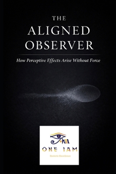 Paperback The Aligned Observer: How Perceptive Effects Arise Without Force Book