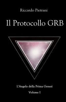 Il Protocollo GRB: L'Angelo della Prima Genesi, volume 1 - Book #1 of the L'Angelo della Prima Genesi