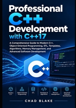 Professional C++ Development with C++17: A Comprehensive Guide to Modern C++, Object-Oriented Programming, STL, Templates, Algorithms, Memory ... Development (The Modern C++ Developer Series)