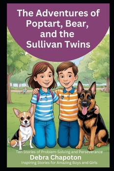 Paperback The Adventures of Poptart, Bear, and the Sullivan Twins: Ten Stories of Problem-Solving and Perseverance, Inspiring Stories for Amazing Boys and Girls Book