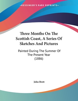 Paperback Three Months On The Scottish Coast, A Series Of Sketches And Pictures: Painted During The Summer Of The Present Year (1886) Book