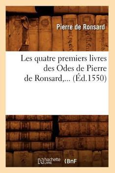 Paperback Les Quatre Premiers Livres Des Odes de Pierre de Ronsard (Éd.1550) [French] Book