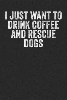 Paperback I Just Want To Drink Coffee & Rescue Dogs: Blank Lined Notebook Journal - Gift for coffee and dog lovers Book