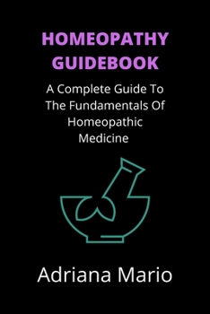 Paperback Homeopathy Guidebook: A Complete Guide To The Fundamentals Of Homeopathic Medicine [Large Print] Book