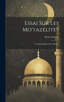 Hardcover Essai Sur Les Mo'tazélites: Les Rationalistes De L'islâm... [French] Book