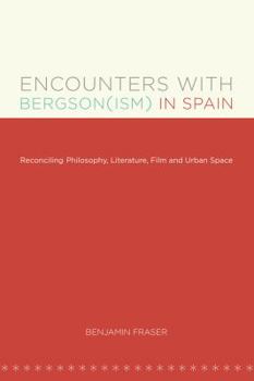 Paperback Encounters with Bergson(ism) in Spain: Reconciling Philosophy, Literature, Film and Urban Space Book