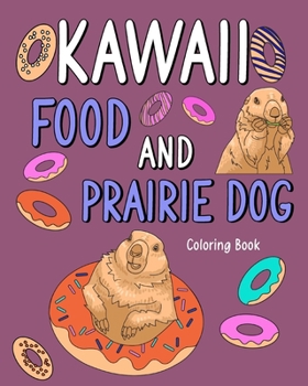 Paperback Kawaii Food and Prairie Dog Coloring Book: Adult Coloring Pages, Painting Food Menu and Animal Pictures Book