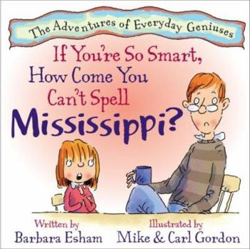 Hardcover If You're So Smart, How Come You Can't Spell Mississippi? (The Adventures of Everyday Geniuses) Book
