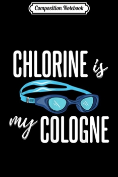 Composition Notebook: Chlorine Is My Cologne Funny Swimmer  Journal/Notebook Blank Lined Ruled 6x9 100 Pages